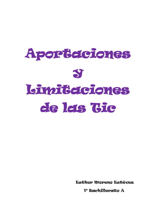 Aportaciones
     y
Limitaciones
 de las Tic




     Esther Moreno Estévez

         1º Bachillerato A
 
