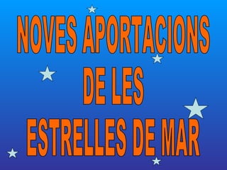 NOVES APORTACIONS  DE LES ESTRELLES DE MAR 