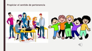 Propiciar el sentido de pertenencia
 