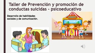 Taller de Prevención y promoción de
conductas suicidas - psicoeducativo
Desarrollo de habilidades
sociales y de comunicación.
Taller de Prevención y promoción de
conductas suicidas - psicoeducativo
Desarrollo de habilidades
sociales y de comunicación.
 