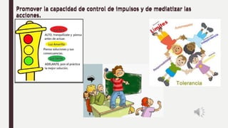 Promover la capacidad de control de impulsos y de mediatizar las
acciones.
Promover la capacidad de control de impulsos y de mediatizar las
acciones.
 