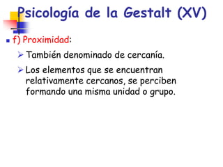 Psicología de la Gestalt (XV)
 f) Proximidad:
 También denominado de cercanía.
 Los elementos que se encuentran
relativ...