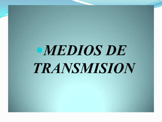 MEDIOS DE

TRANSMISION

 
