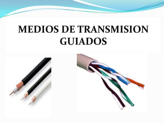 MEDIOS DE TRANSMISION
GUIADOS

 