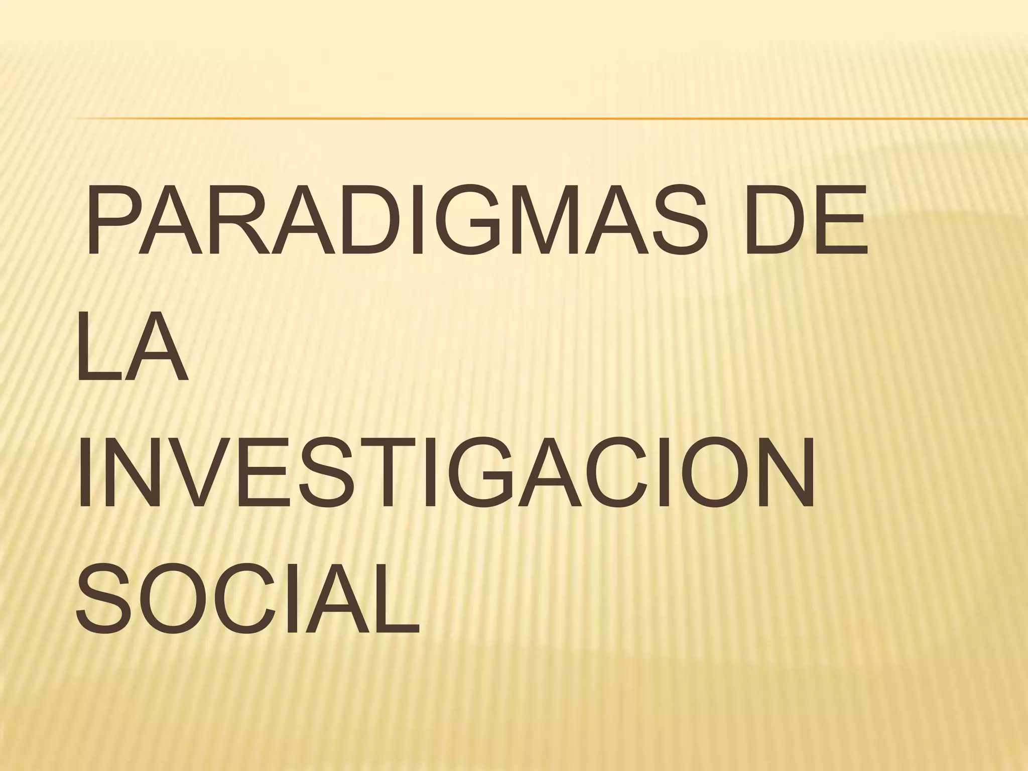 PARADIGMAS DE
LA
INVESTIGACION
SOCIAL
 