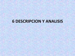 6 DESCRIPCION Y ANALISIS
 