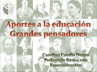 Aportes a la educación Grandes pensadores Carolina CandiaDurán  Pedagogía Básica con Especialización 