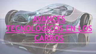 AVANCES
TECNOLOGICOS EN LOS
CARROS
 
