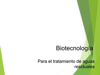 Biotecnología
Para el tratamiento de aguas
residuales
 