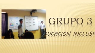 GRUPO 3
EDUCACIÓN INCLUSIV
 