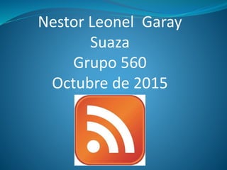 Nestor Leonel Garay
Suaza
Grupo 560
Octubre de 2015
 