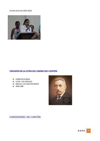 N. N. B. S. 9
Alcalde de Durán(2019-2023)
CREADOR DELA LETRA DEL HIMNO DEL CANTÓN
HIMNO DE DURAN:
LETRA: LUIS SÁNCHEZ
MÚSICA: LUIS SÁNCHEZBORJA
AÑO:1990
CURIOSIDADES DEL CANTÓN
 