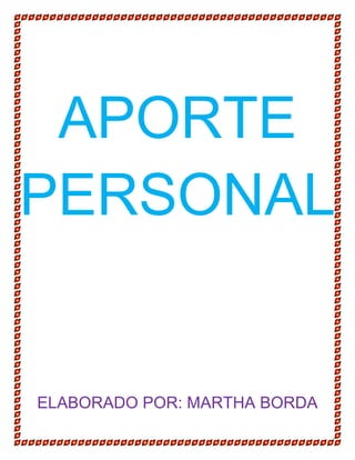 APORTE
PERSONAL
ELABORADO POR: MARTHA BORDA
 