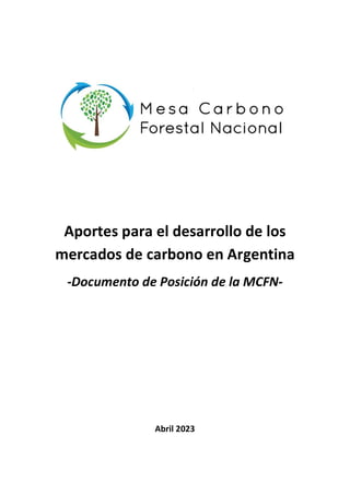 Aportes para el desarrollo de los
mercados de carbono en Argentina
-Documento de Posición de la MCFN-
Abril 2023
 