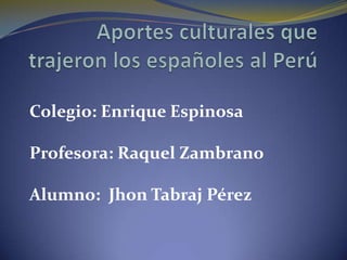 Colegio: Enrique Espinosa

Profesora: Raquel Zambrano

Alumno: Jhon Tabraj Pérez
 