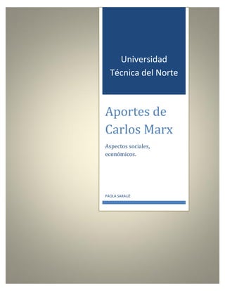 Universidad
Técnica del Norte

Aportes de
Carlos Marx
Aspectos sociales,
económicos.

PAOLA SARAUZ

 