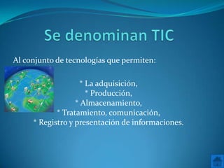 Al conjunto de tecnologías que permiten:

                   * La adquisición,
                     * Producción,
                  * Almacenamiento,
            * Tratamiento, comunicación,
     * Registro y presentación de informaciones.
 