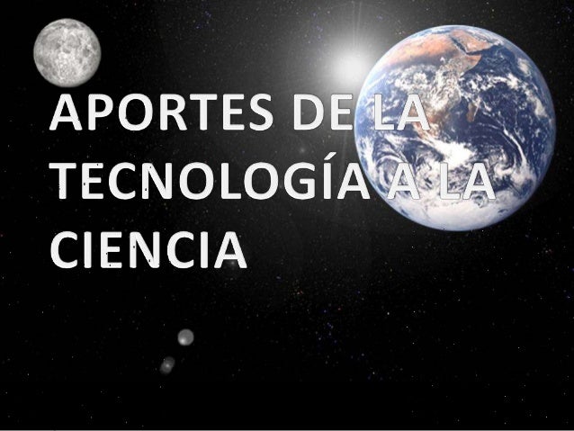 Aportes de la tecnología a la ciencia