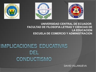 UNIVERSIDAD CENTRAL DE ECUADOR
FACULTAD DE FILOSOFIA LETRAS Y CIENCIAS DE
LA EDUCACION
ESCUELA DE COMERCIO Y ADMINISTRACION
DAVID VILLANUEVA
 
