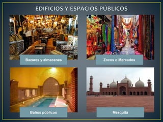 Bazares y almacenes Zocos o Mercados 
Baños públicos Mezquita 
