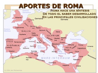 APORTES DE ROMA
          Roma hace una síntesis
     De todo el saber desarrollado
     En las principales civilizaciones
 