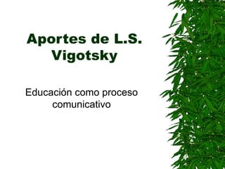 Aportes de L.S. Vigotsky Educación como proceso comunicativo 
