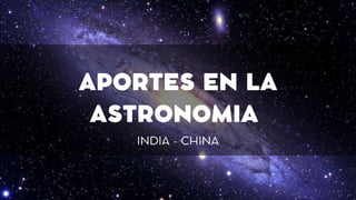 APORTES EN LA
ASTRONOMIA
INDIA - CHINA
 