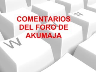COMENTARIOS DEL FORO DE AKUMAJA 