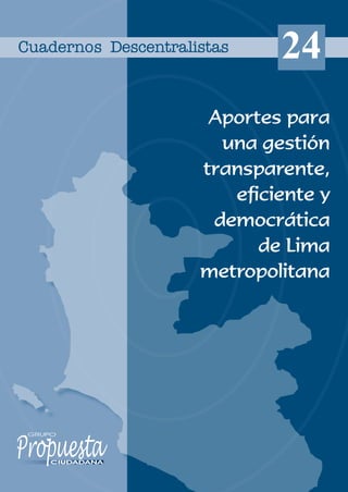 Cuadernos Descentralistas    24
                      Aportes para
                       una gestión
                     transparente,
                        eficiente y
                      democrática
                           de Lima
                     metropolitana
 