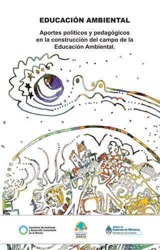 EDUCACIÓN AMBIENTAL
Aportes políticos y pedagógicos
en la construcción del campo de la
Educación Ambiental.
 