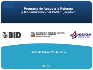 Programa de Apoyo a la Reforma  y Modernización del Poder Ejecutivo  17.09.2009 Acto de Cierre Pro-Reforma 