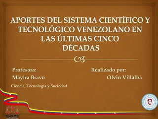Profesora: Realizado por:
Mayira Bravo Olvin Villalba
Ciencia, Tecnología y Sociedad
 