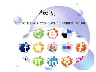 * Abre nuevos espacios de comunicación