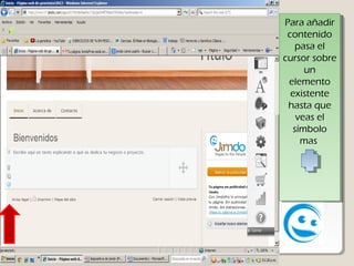 Para añadir
 Para añadir
 contenido
  contenido
    pasa el
     pasa el
cursor sobre
 cursor sobre
      un
       un
  elemento
   elemento
  existente
   existente
  hasta que
  hasta que
    veas el
     veas el
   símbolo
    símbolo
     mas
      mas
 