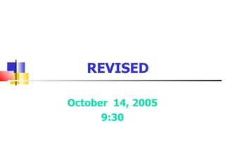 REVISED

October 14, 2005
      9:30
 