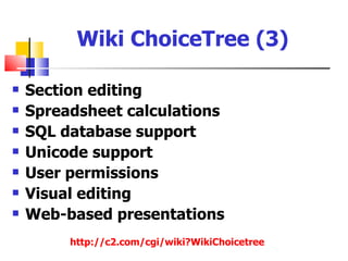 Wiki ChoiceTree (3)

   Section editing
   Spreadsheet calculations
   SQL database support
   Unicode support
   User permissions
   Visual editing
   Web-based presentations
         http://c2.com/cgi/wiki?WikiChoicetree
 