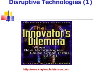 Disruptive Technologies (1)




    http://www.claytonchristensen.com
 