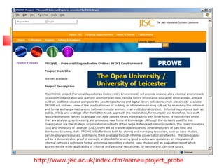 PROWE

                    The Open University /
                    University of Leicester




http://www.jisc.ac.uk/index.cfm?name=project_probe
 