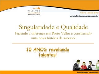 Singularidade e Qualidade
Fazendo a diferença em Porto Velho e construindo
uma nova história de sucesso!
 