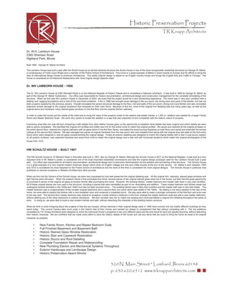 Historic Preservation Projects
                                                                                                                                               TR Knapp Architects



Dr. W.H. Lamborn House
2360 Sheridan Road
Highland Park, Illinois

Built 1908 - George W. Maher Architect

The Lamborn House was built a year after the Shultz house as an almost identical structure the Shultz House is one of the most recognizable residential structures by George W. Maher,
a contemporary of Frank Lloyd Wright and a member of the Prairie School of Architecture. This home is a great example of Maher’s recent travels to Europe and his efforts to bring the
best of international design trends to American Architecture. This totally original design is based on an English country house and brings the English Arts and Crafts to Chicago. The
house is considered an Architectural Masterpiece with most original design aspects intact.


Dr. WH LAMBORN HOUSE - 1908

The Dr. WH Lamborn House at 2360 Sheridan Road is on the National Register of Historic Places and is considered a National Landmark. It was built in 1908 by George W. Maher as
part of the George W. Maher Subdivision. Our ofﬁce was responsible for historic documentation, architectural design and construction management for the complete remodeling of the
structure. When we ﬁrst saw the Lamborn House in December of 2002, we knew that the project would be a very demanding experience. The home was in very poor condition with a
leaking roof, sagging foundations and a host of trim and ﬁnish problems. A ﬁre in 1968 had wrought sever damage to the sun porch, the dining room and parts of the kitchen, but had not
been properly repaired by the previous owners. Drywall concealed the severe structural damage to the ﬂoor, roof and walls of the sun porch, dining room and kitchen and also concealed
extensive smoke damage to the original woodwork that remained on both main ﬂoors. Because of this ﬁre, most of the original trim detailing was lost many years ago, as well as the
original doors and hardware, many stained glass windows on the ﬁrst ﬂoor and the original kitchen cabinetry.

In order to make the house suit the needs of the client and to bring the value of the property closer to the relative real estate market, a 1,200 s.f. addition was needed for a larger Family
Room and Master Bedroom Suite. We were very careful to locate this addition in a way that was respectful of and compatible with the historic nature of property.

Examining what little trim was left and comparing it with details from other Maher houses gave us the opportunity to establish what details had been original and which details we were
able to ignore completely. We identiﬁed the original trim proﬁles and milled new trim for the entire home to match the original proﬁles. We saved and restored all the original art glass on
the entire second ﬂoor, restored the original cabinetry with art glass doors in the ﬁrst ﬂoor library, renovated the wood burning ﬁreplaces on both ﬂoors and saved and extended the arched
ceilings at the second ﬂoor hallway. We also salvaged two pieces of original hardware from the rear porch door and installed them along with the original door bell plate at the front entry
doors which were designed in new art glass complementing the original design. Finally all exterior detailing was designed to match the original details with a new 3-coat stucco system
on all exterior surfaces, new casement windows and wood brick mold to match the original design and a new roof with horizontal striations which match the original photographs of the
house from 1910.



HW SCHULTZ HOUSE – BUILT 1907

The HW Schultz House at 19 Warwick Road in Winnetka was built in 1907, also by George W. Maher, Although the Schultz House is NOT on the National Register, it was built at a very
important time in Mr. Maher’s career, is considered one of his most important residential commissions and was the original design prototype used for the Lamborn House built a year
later. Our ofﬁce was responsible for all historic documentation, architectural design and Construction Administration for the addition and remodeling of the structure. The Schultz House
it is a great example of a very original modern American design which drew on English cottage and arts and crafts houses at the turn of the century. Mr. Maher’s work between 1905
and 1910 is considered his most important to the Prairie School of architecture and the work of this time is considered his most original designs. The Schultz House in particular was
published on several occasions in Western Architect and other journals.

When we ﬁrst met the Owners of the Schultz house, we were very impressed by how well preserved the original detailing was. All the original trim, cabinetry, stained glass windows and
light ﬁxtures were still intact. When the present Owner’s ﬁrst purchased the home, several pieces of the original stained glass were not in the house, but they had the great opportunity
to purchase 6 pieces of the original art glass at Auction shortly after purchasing the home. However, the existing kitchen, master bedroom and master bath were in very bad condition.
All of these original pieces are now used in the structure, including 4 pieces that were reinstalled as part of our remodeling and addition. These master bedroom and kitchen areas had
undergone several remodels in the 1930s and 1940’s but had not been touched since. The existing kitchen was in fairly bad condition and the master bath was in very bad shape. The
master bedroom was a conglomeration of two smaller original bedrooms and a second ﬂoor sun porch which was added in the 1940s. By adding a one story addition to the rear of the
home, we were able to expand the kitchen with a new breakfast room and screened in breakfast porch. We also were able to make a stronger connection of the ﬁrst ﬂoor and entry way
to the rear yard. The second ﬂoor master bedroom was redone to recapture a small children’s bedroom in the front, enlarge the master bedroom suite and add a new master bathroom,
without altering any of the other bedrooms or exterior elevations. We then remilled new trim to match the existing and continued Maher’s original trim detailing throughout the areas of
work. In doing so, we were able to build a new modern kitchen and bath, without disturbing the character of the existing historic structure.

What we think is most intriguing about the projects is that the two houses, almost identical in their original design back in 1908 have evolved into two totally different buildings as they
stand today. The current Owners take much pride in the historic feel of their homes and wanted our design to complement that feel without competing with it. The two additions
completed by T.R. Knapp Architects were designed to solve the individual Owner’s programs in two very different ways and the end result for each are equally stunning, without disturbing
their historic character. We are conﬁdent that we made every effort to save the historic details of the house and use any items that we could to bring the home as close to its original
character as possible.


       •      New Family Room, Kitchen and Master Bedroom Suite
       •      Full Finished Basement and Basement Bath
       •      Historic Stained Glass Window Restoration
       •      Historic Stair and Casework Restoration
       •      Historic Stucco and Roof Detailing
       •      Complete Foundation Repair and Waterprooﬁng
       •      New Plumbing Electric and Mechanical Systems Throughout
       •      Exterior Hardscape and Landscape Design
       •      Historic Preservation Award Winner


                                                                                         320 N. Main Street * Lombard, Illinois 60148
                                                                                         p: 630.620.6512 www.trknapparchitects.com
 