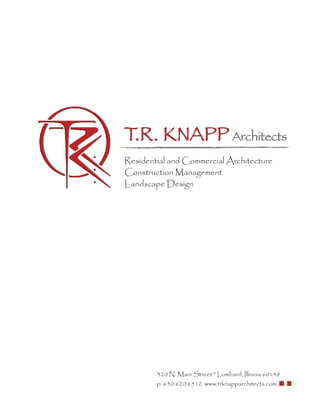 Residential and Commercial Architecture
Construction Management
Landscape Design




        320 N. Main Street * Lombard, Illinois 60148
        p: 630.620.6512 www.trknapparchitects.com
 