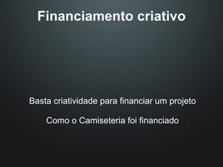 Financiamento criativo




Basta criatividade para financiar um projeto

    Como o Camiseteria foi financiado
 