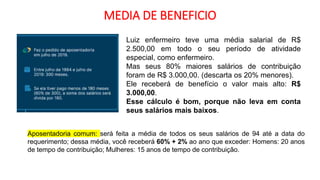MEDIA DE BENEFICIO
Luiz enfermeiro teve uma média salarial de R$
2.500,00 em todo o seu período de atividade
especial, com...