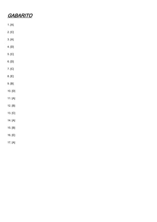 GABARITO
1. [A]
2. [C]
3. [A]
4. [D]
5. [C]
6. [D]
7. [C]
8. [E]
9. [B]
10. [D]
11. [A]
12. [B]
13. [C]
14. [A]
15. [B]
16. [E]
17. [A]
 