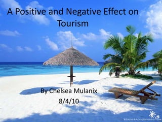 A Positive and Negative Effect on Tourism By Chelsea Mulanix 8/4/10 