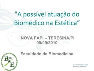 &quot;A possível atuação do Biomédico na Estética”  NOVA FAPI – TERESINA/PI 09/09/2010 Faculdade de Biomedicina 