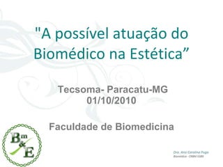 &quot;A possível atuação do Biomédico na Estética”  Tecsoma- Paracatu-MG 01/10/2010 Faculdade de Biomedicina 