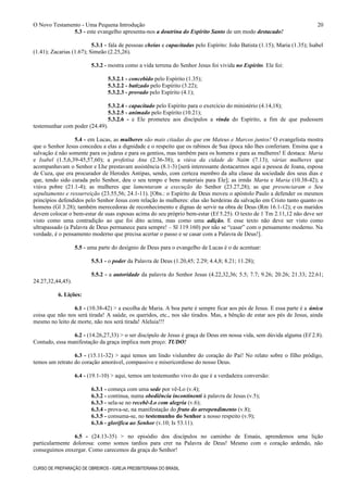 O Novo Testamento - Uma Pequena Introdução
5.3 - este evangelho apresenta-nos a doutrina do Espírito Santo de um modo destacado!
5.3.1 - fala de pessoas cheias e capacitadas pelo Espírito: João Batista (1.15); Maria (1.35); Isabel
(1.41); Zacarias (1.67); Simeão (2.25,26).
5.3.2 - mostra como a vida terrena do Senhor Jesus foi vivida no Espírito. Ele foi:
5.3.2.1 - concebido pelo Espírito (1.35);
5.3.2.2 - batizado pelo Espírito (3.22);
5.3.2.3 - provado pelo Espírito (4.1);
5.3.2.4 - capacitado pelo Espírito para o exercício do ministério (4.14,18);
5.3.2.5 - animado pelo Espírito (10.21);
5.3.2.6 - e Ele prometeu aos discípulos a vinda do Espírito, a fim de que pudessem
testemunhar com poder (24.49).
5.4 - em Lucas, as mulheres são mais citadas do que em Mateus e Marcos juntos! O evangelista mostra
que o Senhor Jesus concedeu a elas a dignidade e o respeito que os rabinos de Sua época não lhes conferiam. Ensina que a
salvação é não somente para os judeus e para os gentios, mas também para os homens e para as mulheres! E destaca: Maria
e Isabel (1.5,6,39-45,57,60); a profetisa Ana (2.36-38); a viúva da cidade de Naim (7.13); várias mulheres que
acompanhavam o Senhor e Lhe prestavam assistência (8.1-3) [será interessante destacarmos aqui a pessoa de Joana, esposa
de Cuza, que era procurador de Herodes Antipas, sendo, com certeza membro da alta classe da sociedade dos seus dias e
que, tendo sido curada pelo Senhor, deu o seu tempo e bens materiais para Ele]; as irmãs Marta e Maria (10.38-42); a
viúva pobre (21.1-4); as mulheres que lamentaram a execução do Senhor (23.27,28); as que presenciaram o Seu
sepultamento e ressurreição (23.55,56; 24.1-11). [Obs.: o Espírito de Deus moveu o apóstolo Paulo a defender os mesmos
princípios defendidos pelo Senhor Jesus com relação às mulheres: elas são herdeiras da salvação em Cristo tanto quanto os
homens (Gl 3.28); também merecedoras de reconhecimento e dignas de servir na obra de Deus (Rm 16.1-12); e os maridos
devem colocar o bem-estar de suas esposas acima do seu próprio bem-estar (Ef 5.25). O texto de 1 Tm 2.11,12 não deve ser
visto como uma contradição ao que foi dito acima, mas como uma adição. E esse texto não deve ser visto como
ultrapassado (a Palavra de Deus permanece para sempre! – Sl 119.160) por não se “casar” com o pensamento moderno. Na
verdade, é o pensamento moderno que precisa acertar o passo e se casar com a Palavra de Deus!].
5.5 - uma parte do desígnio de Deus para o evangelho de Lucas é o de acentuar:
5.5.1 - o poder da Palavra de Deus (1.20,45; 2.29; 4.4,8; 8.21; 11.28);
5.5.2 - a autoridade da palavra do Senhor Jesus (4.22,32,36; 5.5; 7.7; 9.26; 20.26; 21.33; 22.61;
24.27,32,44,45).
6. Lições:
6.1 - (10.38-42) > a escolha de Maria. A boa parte é sempre ficar aos pés de Jesus. E essa parte é a única
coisa que não nos será tirada! A saúde, os queridos, etc., nos são tirados. Mas, a bênção de estar aos pés de Jesus, ainda
mesmo no leito de morte, não nos será tirada! Aleluia!!!
6.2 - (14.26,27,33) > o ser discípulo de Jesus é graça de Deus em nossa vida, sem dúvida alguma (Ef 2.8).
Contudo, essa manifestação da graça implica num preço: TUDO!
6.3 - (15.11-32) > aqui temos um lindo vislumbre do coração do Pai! No relato sobre o filho pródigo,
temos um retrato do coração amorável, compassivo e misericordioso do nosso Deus.
6.4 - (19.1-10) > aqui, temos um testemunho vivo do que é a verdadeira conversão:
6.3.1 - começa com uma sede por vê-Lo (v.4);
6.3.2 - continua, numa obediência incontinenti à palavra de Jesus (v.5);
6.3.3 - sela-se no recebê-Lo com alegria (v.6);
6.3.4 - prova-se, na manifestação do fruto do arrependimento (v.8);
6.3.5 - consuma-se, no testemunho do Senhor a nosso respeito (v.9);
6.3.6 - glorifica ao Senhor (v.10; Is 53.11).
6.5 - (24.13-35) > no episódio dos discípulos no caminho de Emaús, aprendemos uma lição
particularmente dolorosa: como somos tardios para crer na Palavra de Deus! Mesmo com o coração ardendo, não
conseguimos enxergar. Como carecemos da graça do Senhor!
CURSO DE PREPARAÇÃO DE OBREIROS - IGREJA PRESBITERIANA DO BRASIL
20
 