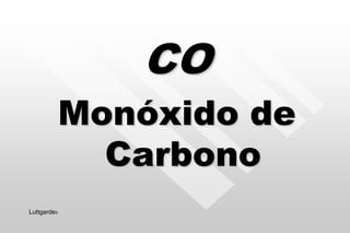 CO
Monóxido de
Carbono
Luttgardes
 