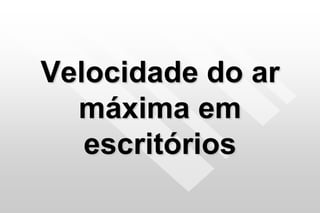 Velocidade do ar
máxima em
escritórios
 